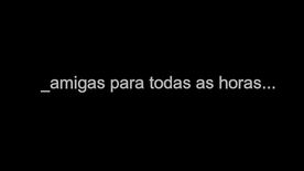 Amigas Para Todas As Horas São Assim Que Devem Agir Sempre Em Nome Do Prazer